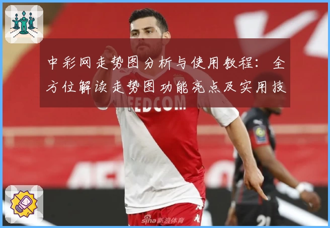 中彩网走势图分析与使用教程：全方位解读走势图功能亮点及实用技巧