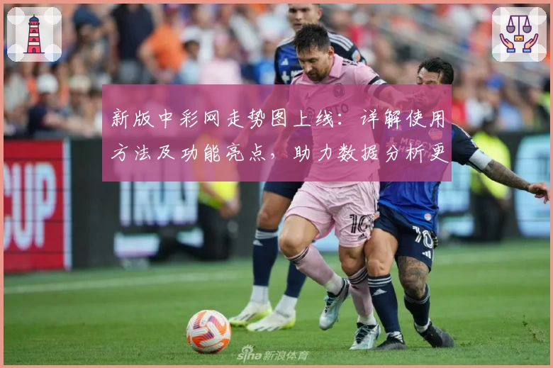 新版中彩网走势图上线：详解使用方法及功能亮点，助力数据分析更高效