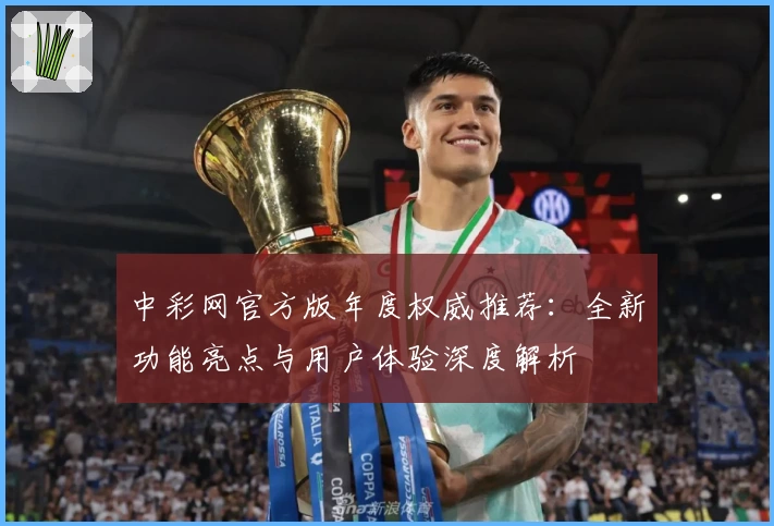 中彩网官方版年度权威推荐：全新功能亮点与用户体验深度解析
