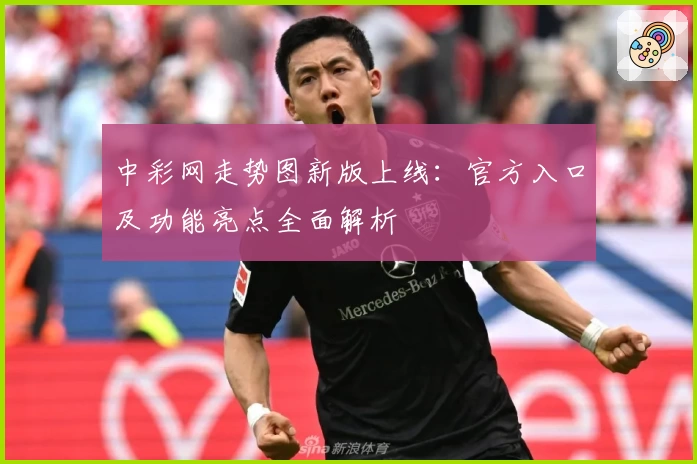 中彩网走势图新版上线：官方入口及功能亮点全面解析